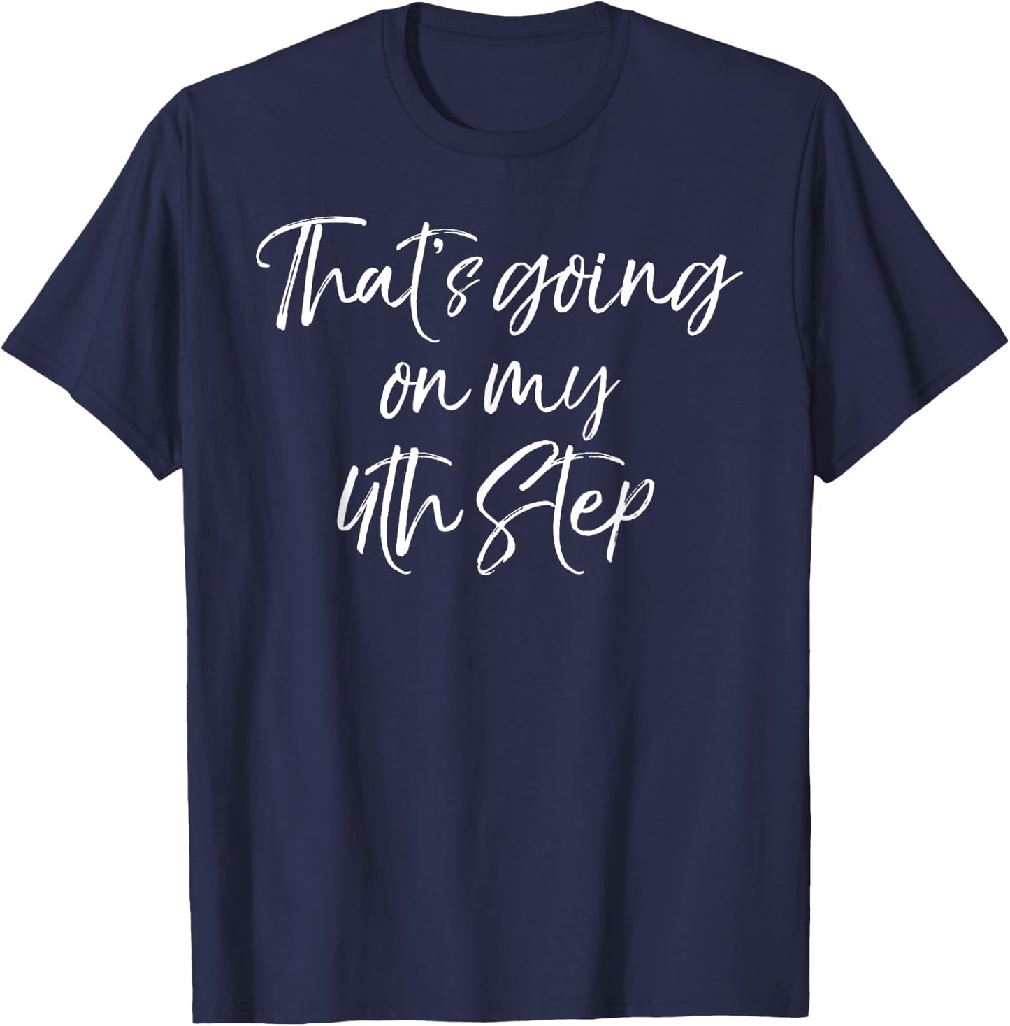 Funny Recovery Quote Gag Joke That's Going on My 4th Step T-Shirt - T-Shirt | Navy