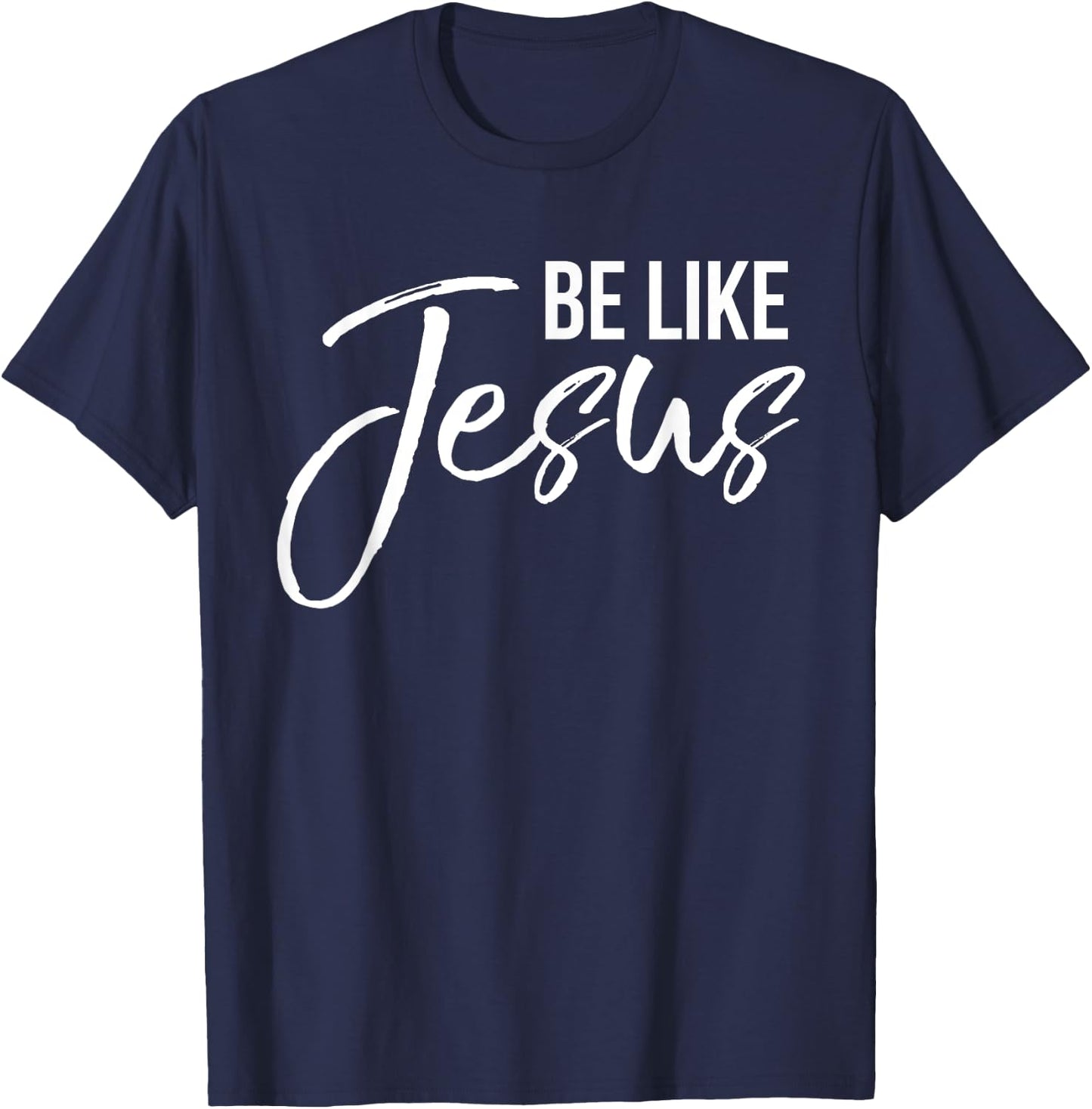 Be Like Jesus Shirt Fun Cute Christ-follower Christian T-Shirt - T-Shirt | Navy