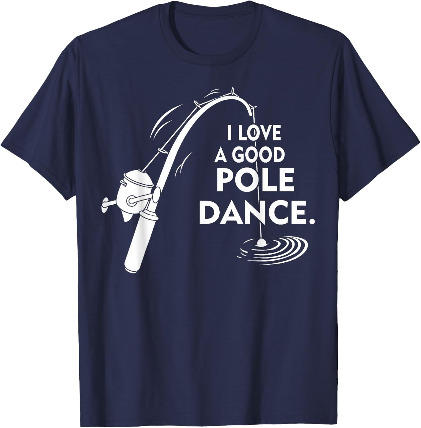 I Love A Good Pole Dance Fishing T-Shirt - T-Shirt | Navy