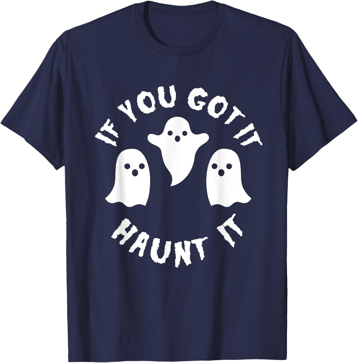 If you Got It Haunt It Shirt - Funny Cute Halloween T-Shirt - T-Shirt | Navy