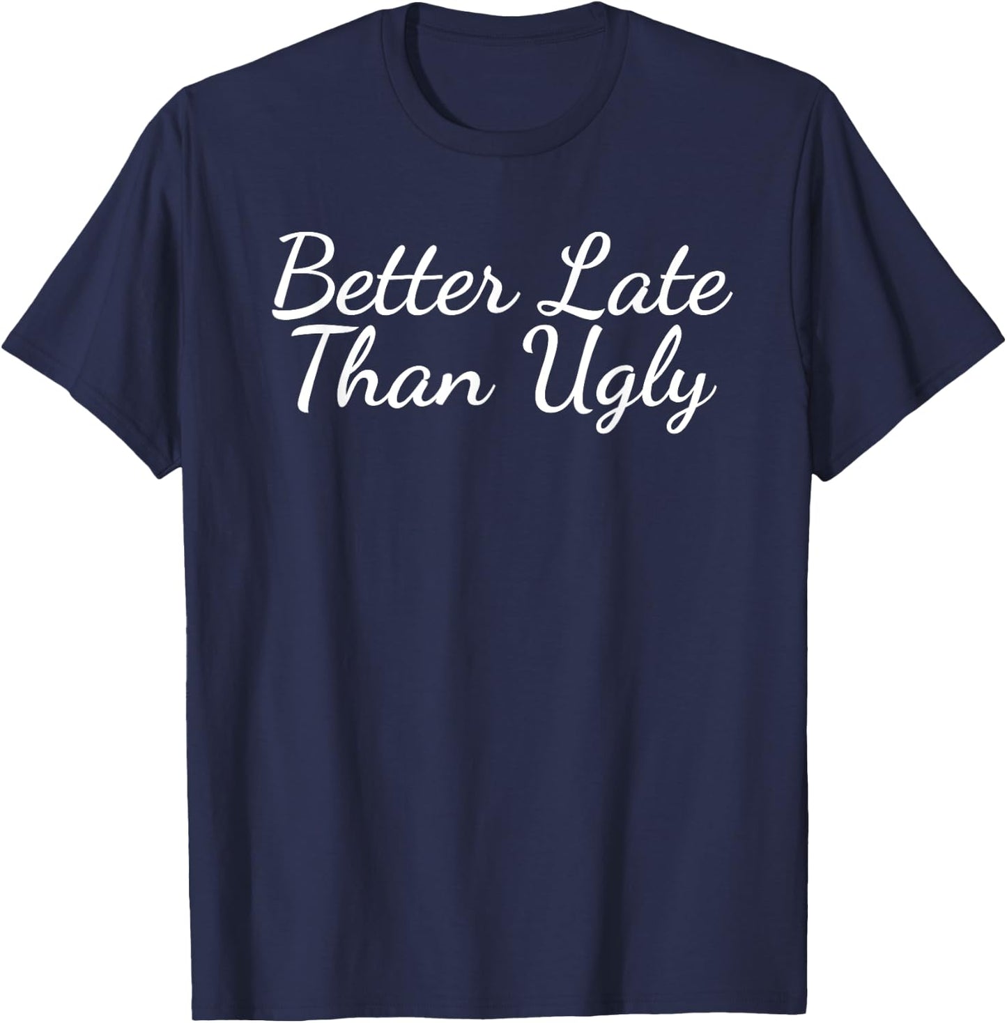 Better Late Than Ugly T-Shirt - T-Shirt | Navy