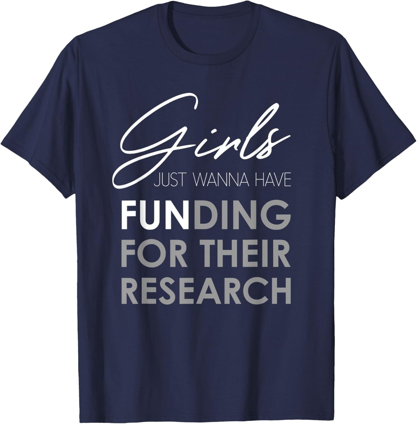 Girls Just Wanna Have Funding For Their Research T-Shirt - T-Shirt | Navy