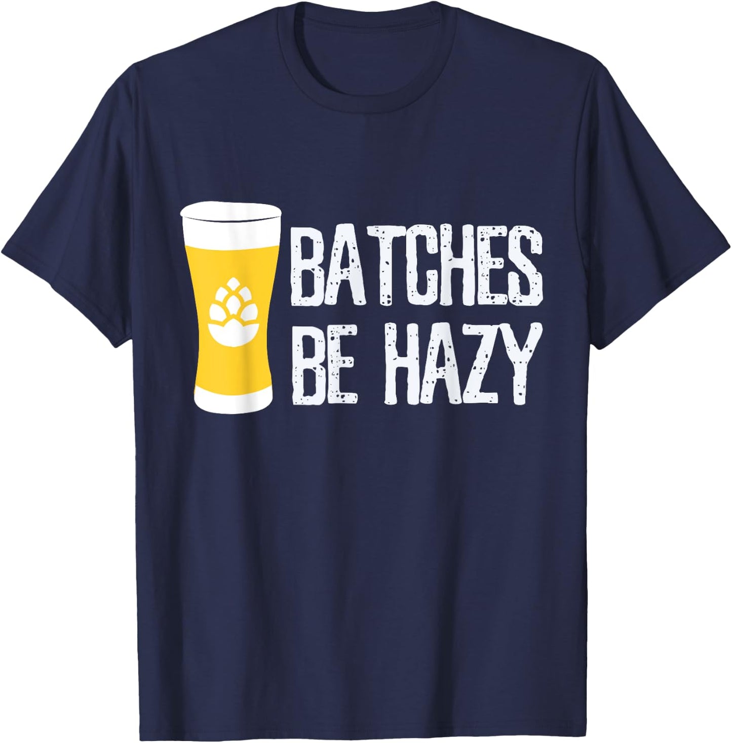 Beer Brewer Homebrew Home Brewing Batches Be Hazy Funny Gift T-Shirt - T-Shirt | Navy