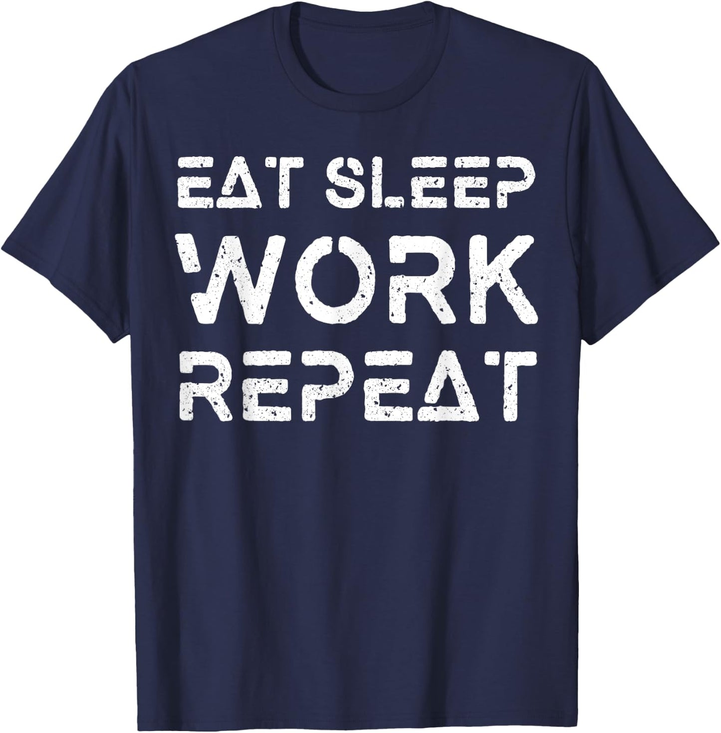 Eat Sleep Work Repeat Shirt Great Workaholics Gift T-Shirt - T-Shirt | Navy