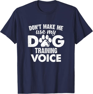 Don't Make Me Use My Dog Training Voice Funny Dog Trainer Women T-Shirt - T-Shirt | Navy