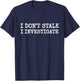 Private Investigator - I Don't Stalk I Investigate T-Shirt - T-Shirt | Navy