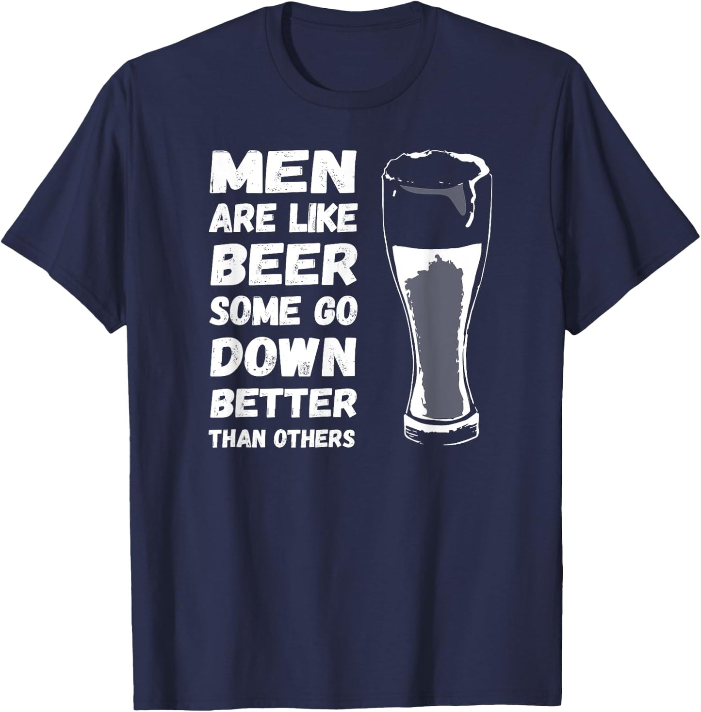 Men Are Like BEER Some Go Down Better Funny Drinking Shirt T-Shirt - T-Shirt | Navy