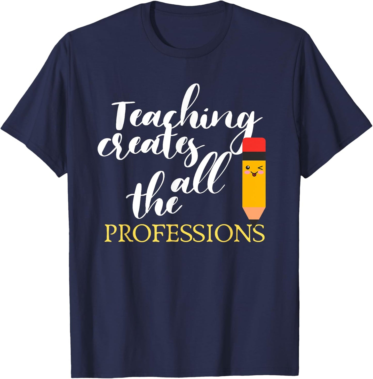 Teacher Appreciation Gift Teaching Creates All Professions Men Women Kids T-Shirt - T-Shirt | Navy