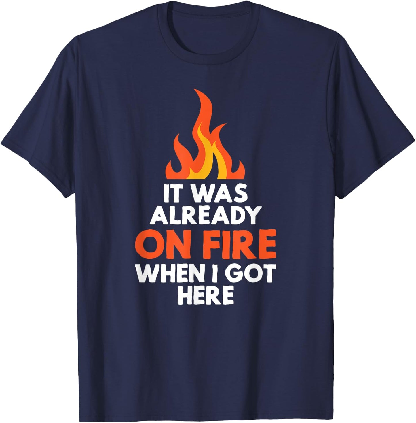 it was already on fire when I got here funny mess T-Shirt - T-Shirt | Navy