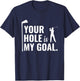 Your Hole Is My Goal Funny Golf Sport Gift T-Shirt - T-Shirt | Navy