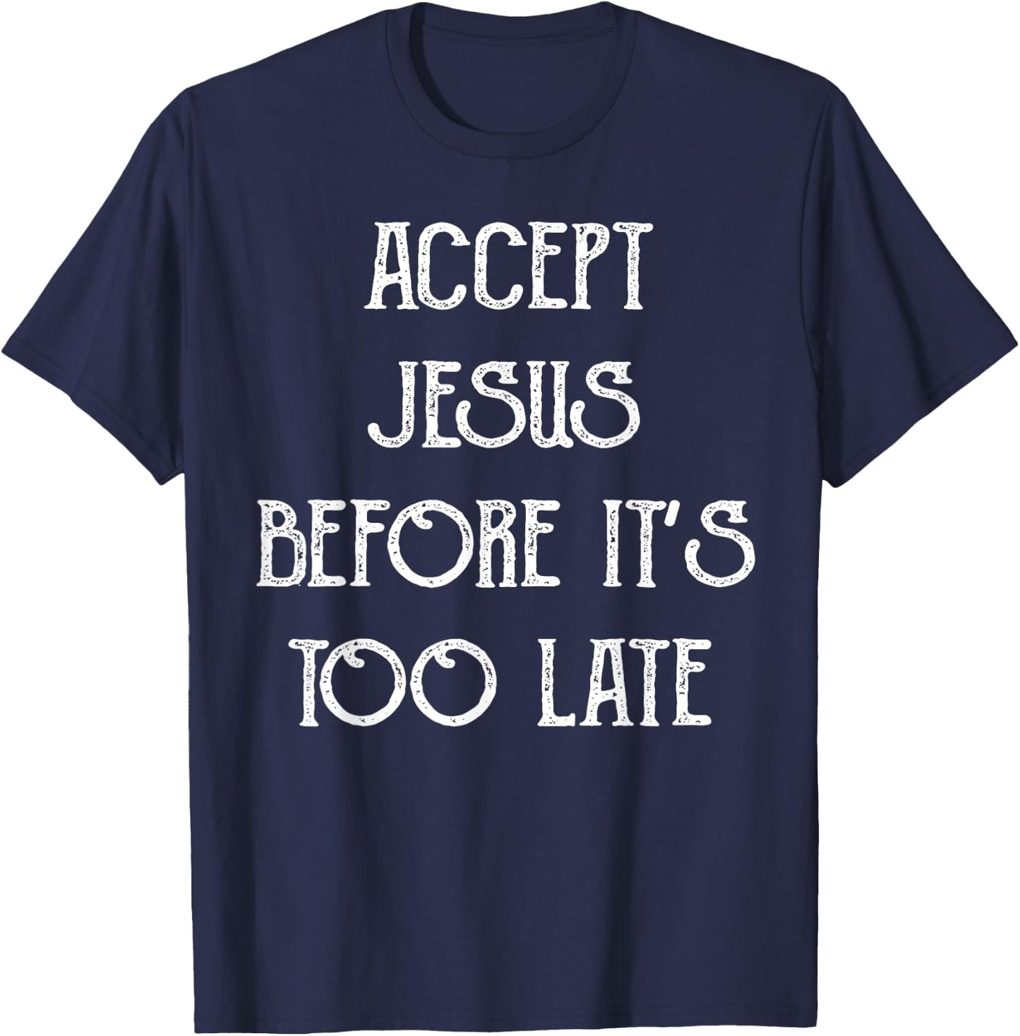 Accept Jesus Before It's Too Late Funny Quotes T-Shirt - T-Shirt | Navy