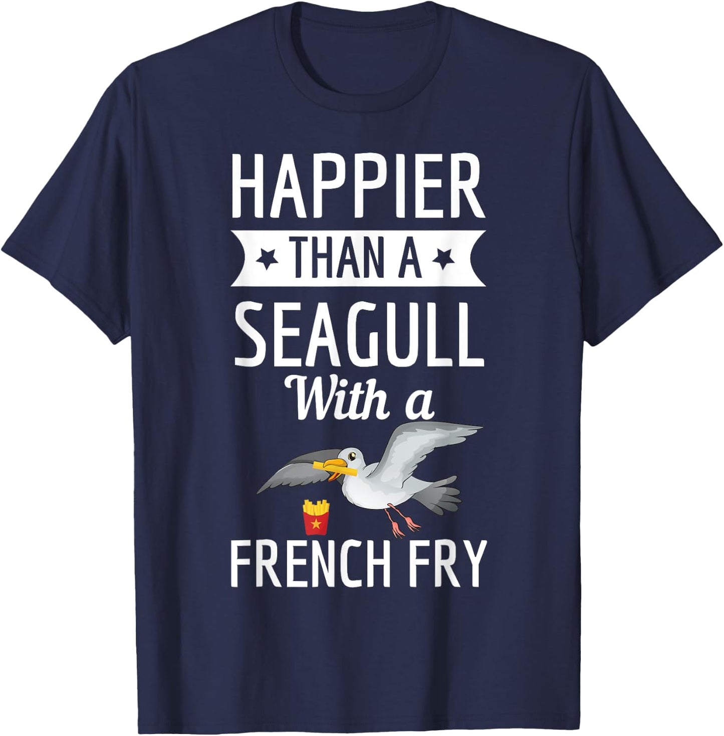 Happier Than A Seagull With A French Fry Funny Shirt T-Shirt - T-Shirt | Navy