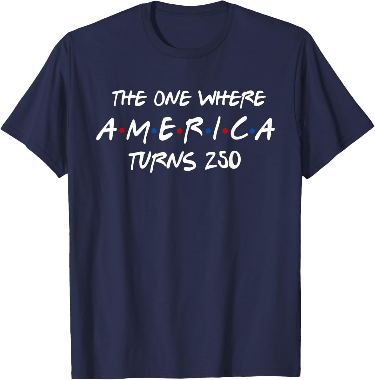 The One Where America Turns 250 Years 4th of July Patriotic T-Shirt - T-Shirt | Navy