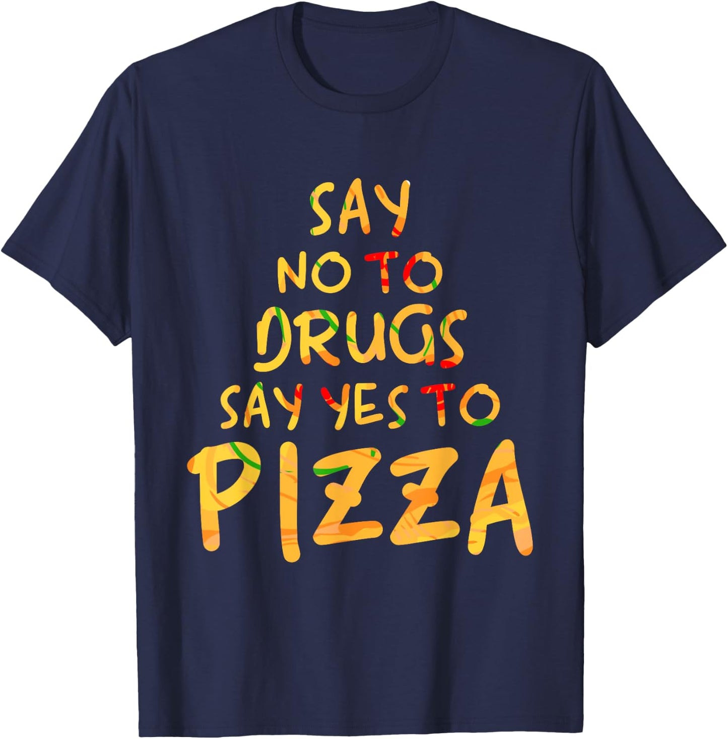 Funny Anti Drug T Shirt - Say No To Drugs, Say Yes To Pizza T-Shirt - T-Shirt | Navy