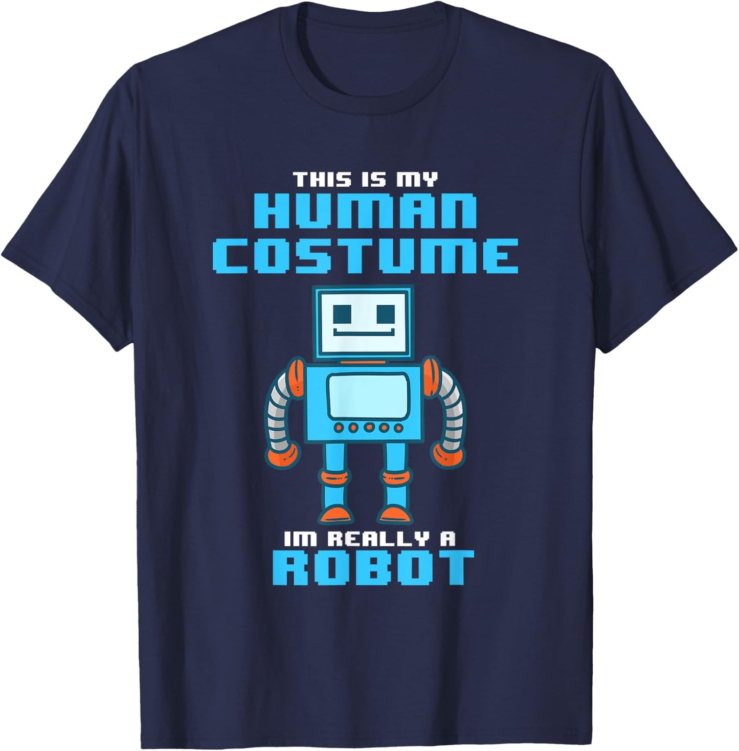 This is My Human Costume I'm Really a Robot Halloween Shirt T-Shirt - T-Shirt | Navy