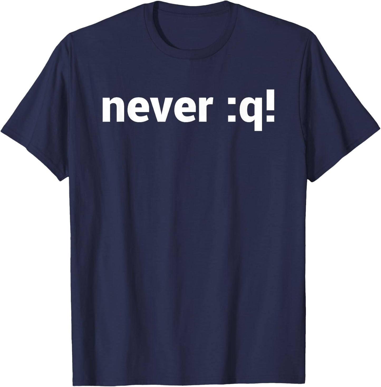 never :q! Motivational Design for vi/Vim Geeks - White Text T-Shirt - T-Shirt | Navy