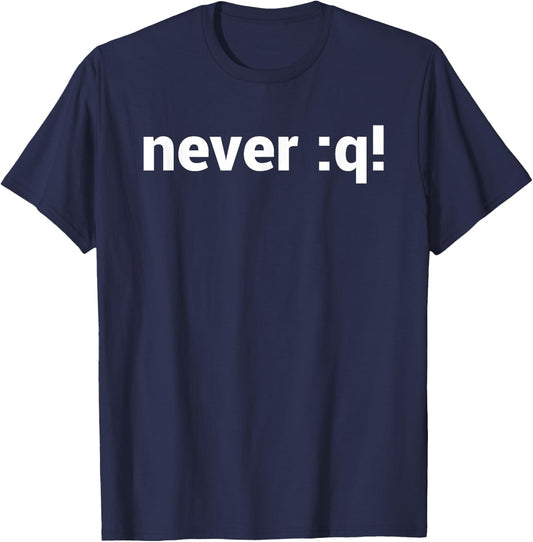 never :q! Motivational Design for vi/Vim Geeks - White Text T-Shirt - T-Shirt | Navy