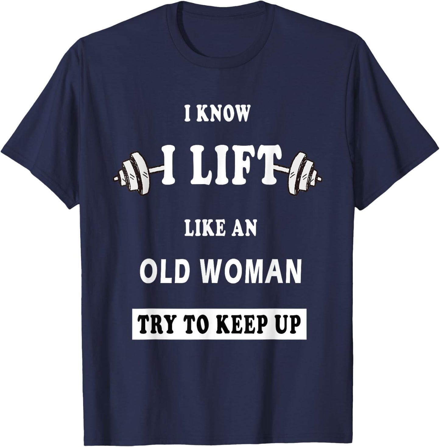 I Know I Lift Like An Old Woman Try To Keep Up T-Shirt - T-Shirt | Navy