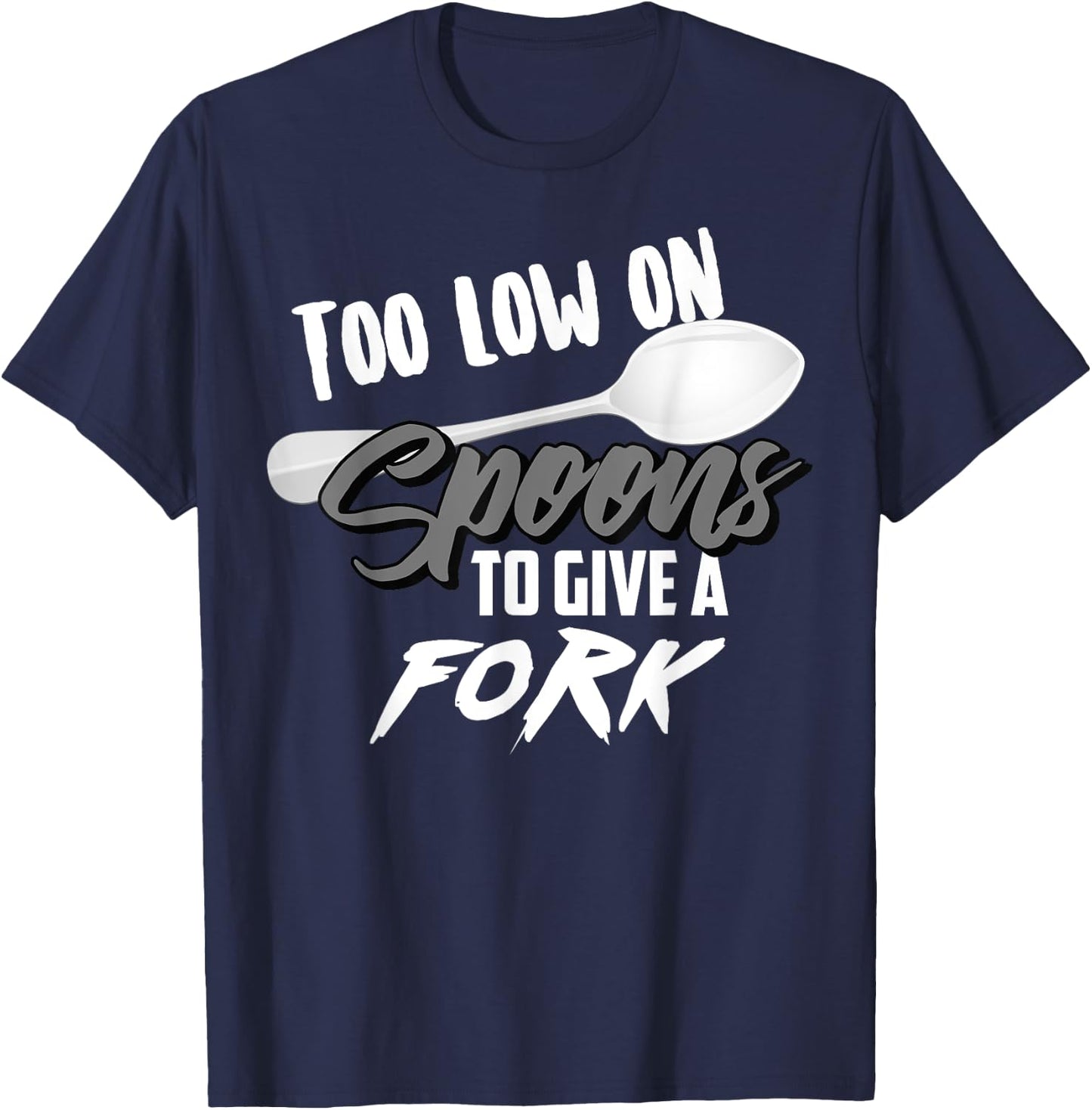 Too Low On Spoons To Give A Fork | Energy Awareness Gift T-Shirt - T-Shirt | Navy
