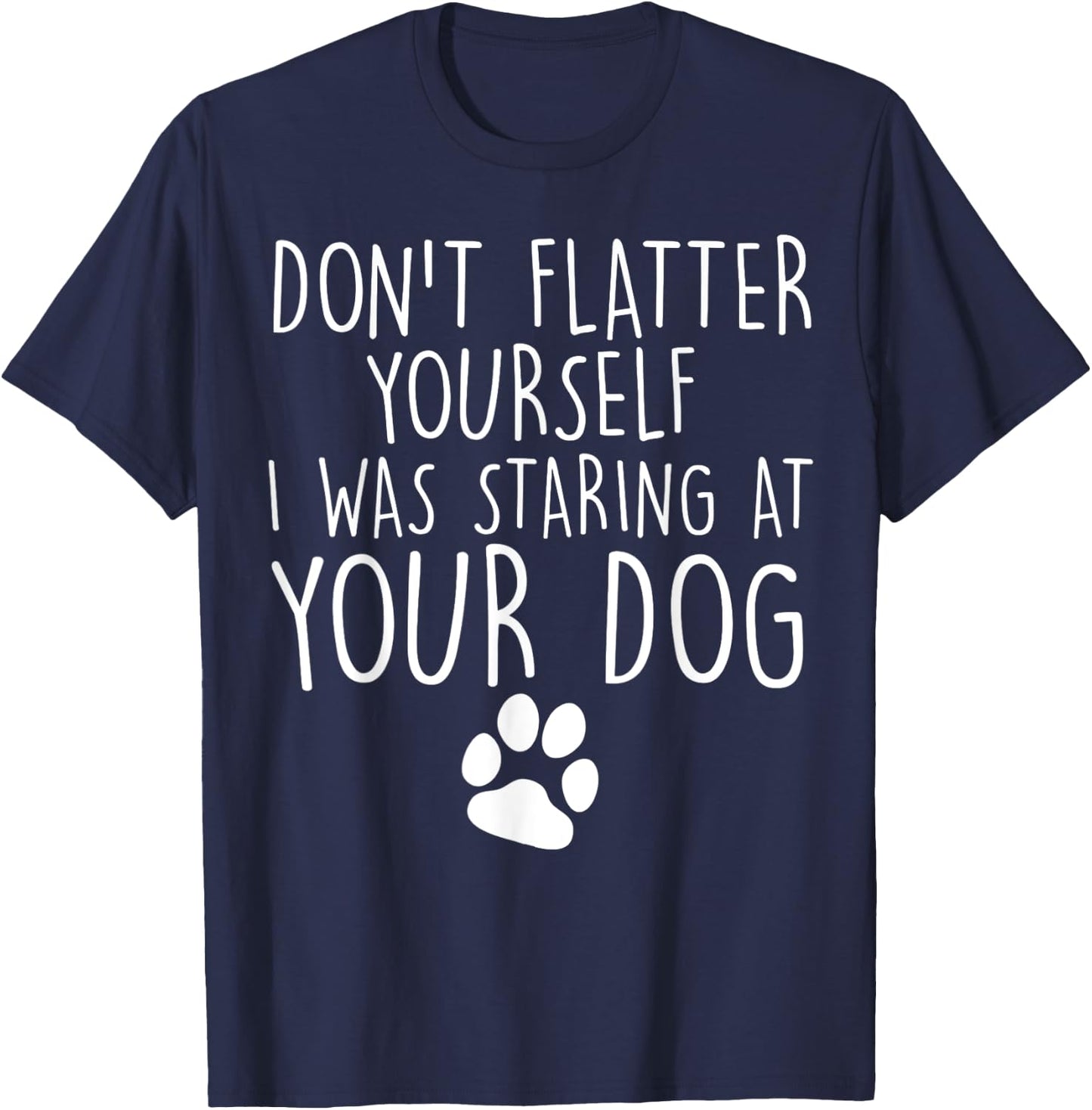 Don't flatter yourself I was staring at your dog cute dogs T-Shirt - T-Shirt | Navy