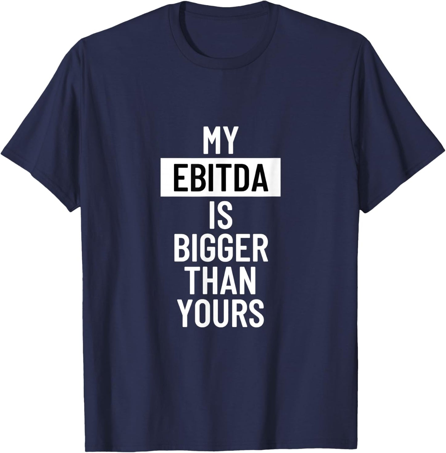 Statement My EBITDA is Bigger Than Yours T-Shirt - T-Shirt | Navy