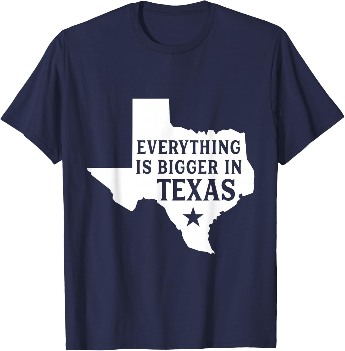 Everything Is Bigger In Texas Funny Texan T-Shirt - T-Shirt | Navy