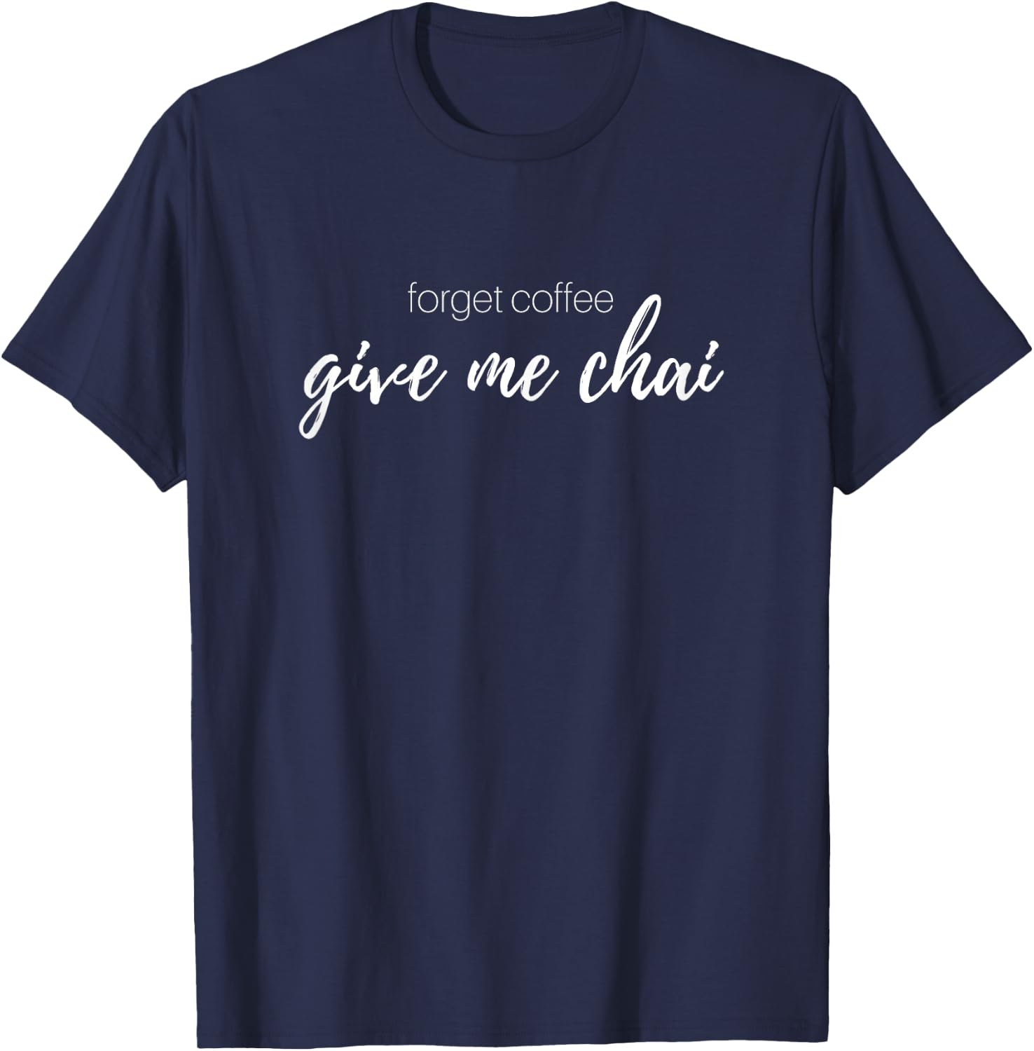 Forget Coffee, I Love Chai Tea Latte T-Shirt - T-Shirt | Navy