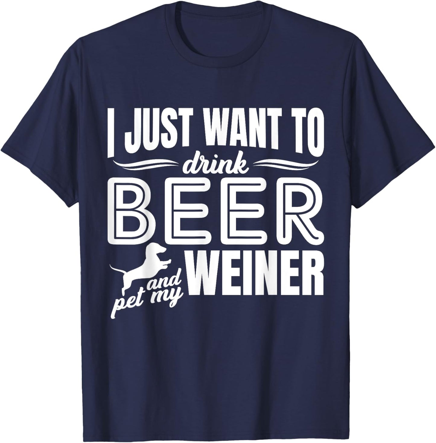 I Just Want To Drink Beer And Pet My Weiner Adult Humour Dog T-Shirt - T-Shirt | Navy