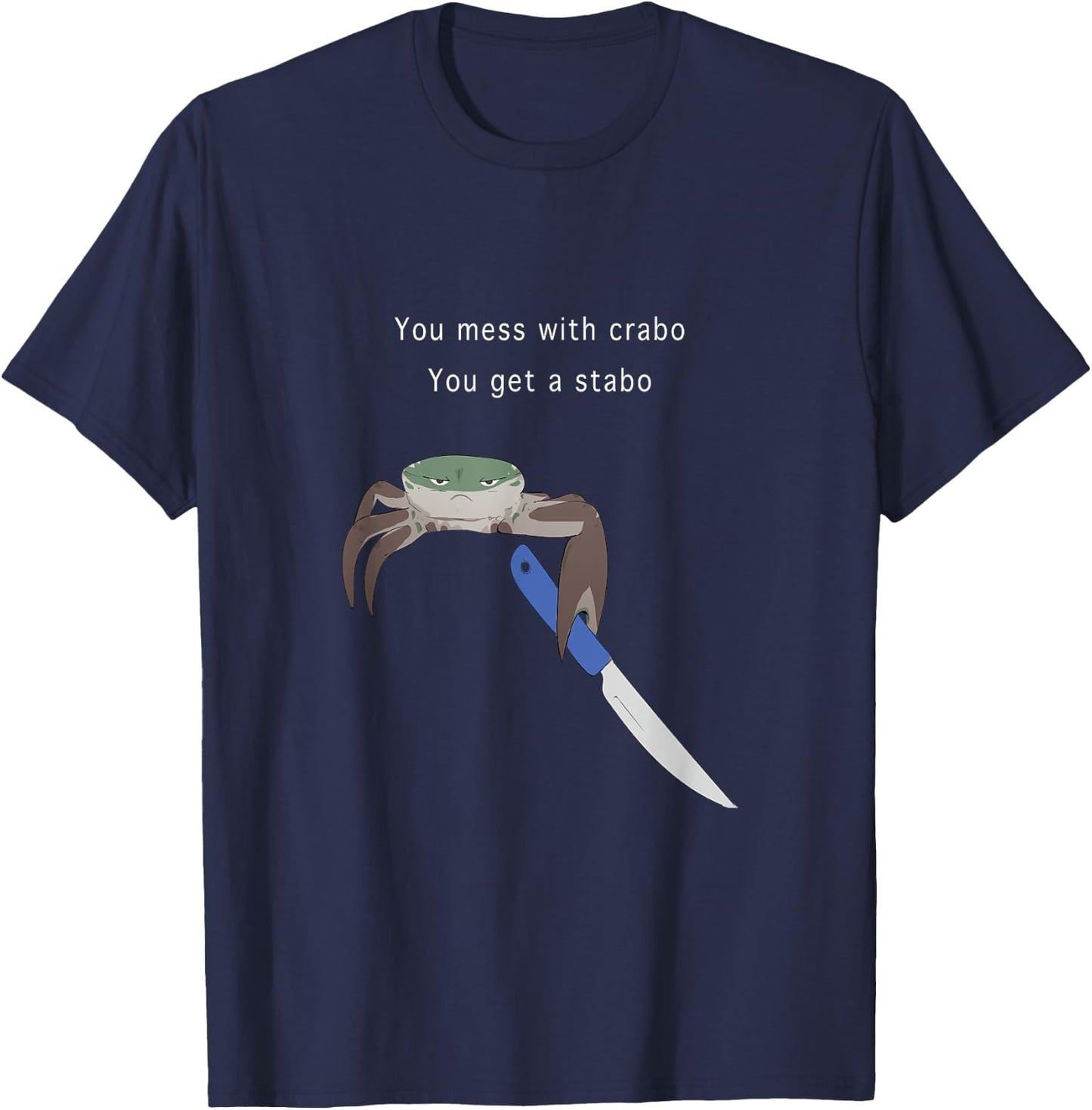 You Mess With Crabo You Get A Stabo Shirt - New Meme T-Shirt - T-Shirt | Navy
