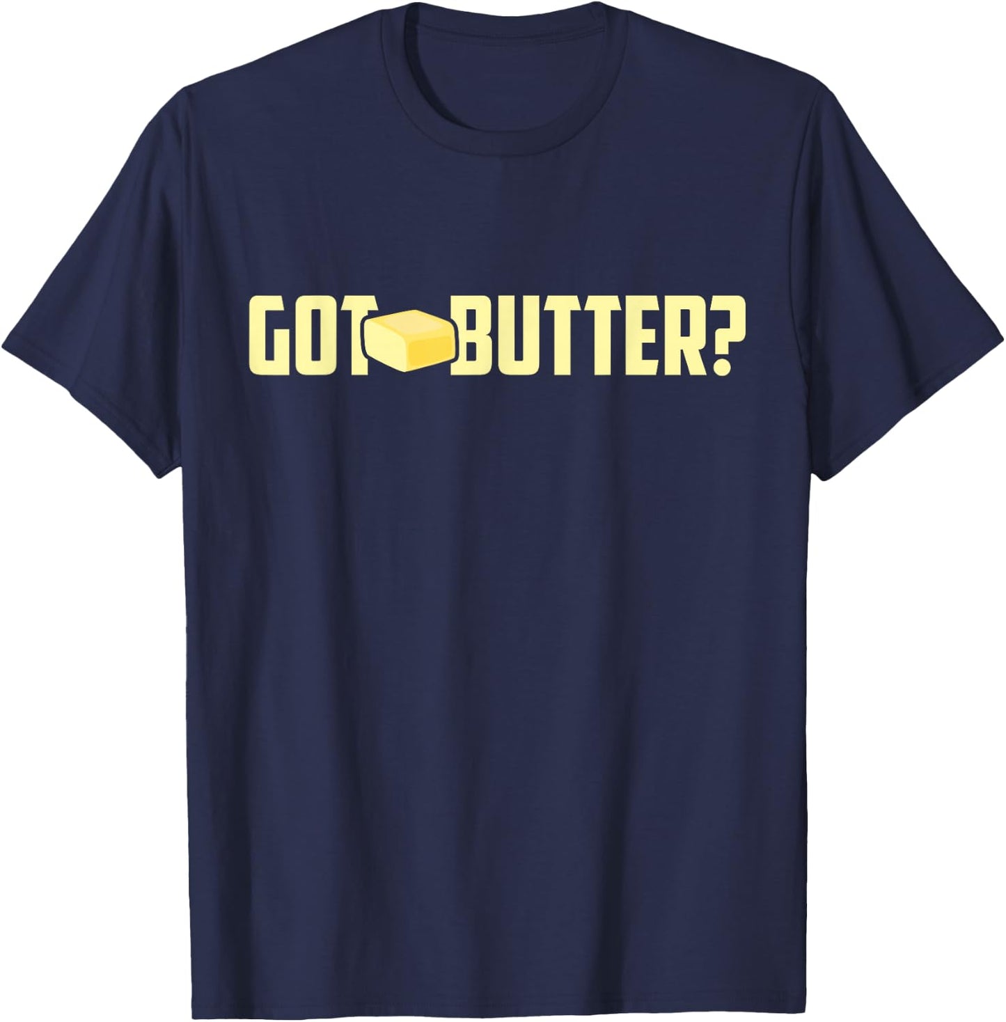 Got Butter Shirt - I Love Butter Shirt - Funny Butter T-Shirt - T-Shirt | Navy