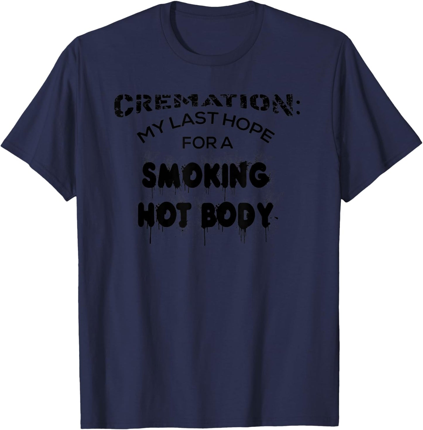 Cremation My Last Hope For A Smoking Hot Body Shirt Gift T-Shirt - T-Shirt | Navy