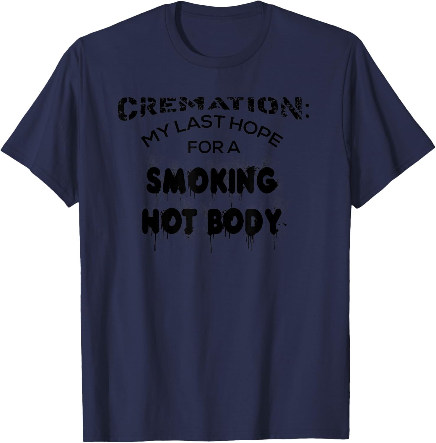 Cremation My Last Hope For A Smoking Hot Body Shirt Gift T-Shirt - T-Shirt | Navy