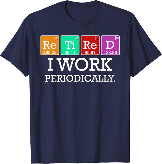 Retired I Work Periodically Funny Retirees Gift Science T-Shirt - T-Shirt | Navy