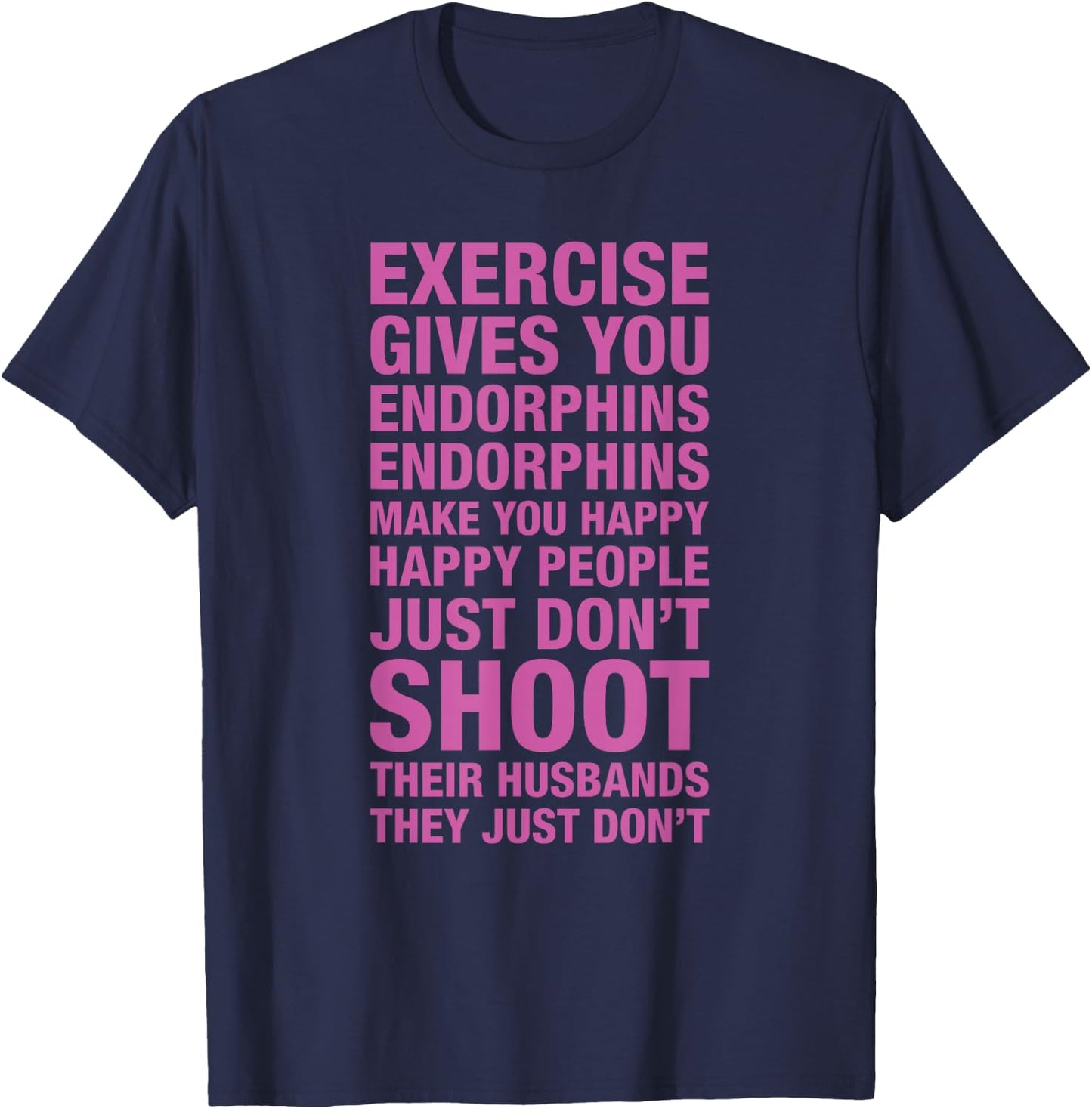 Exercise : Exercise Gives You Endorphins Make You Happy T-Shirt - T-Shirt | Navy