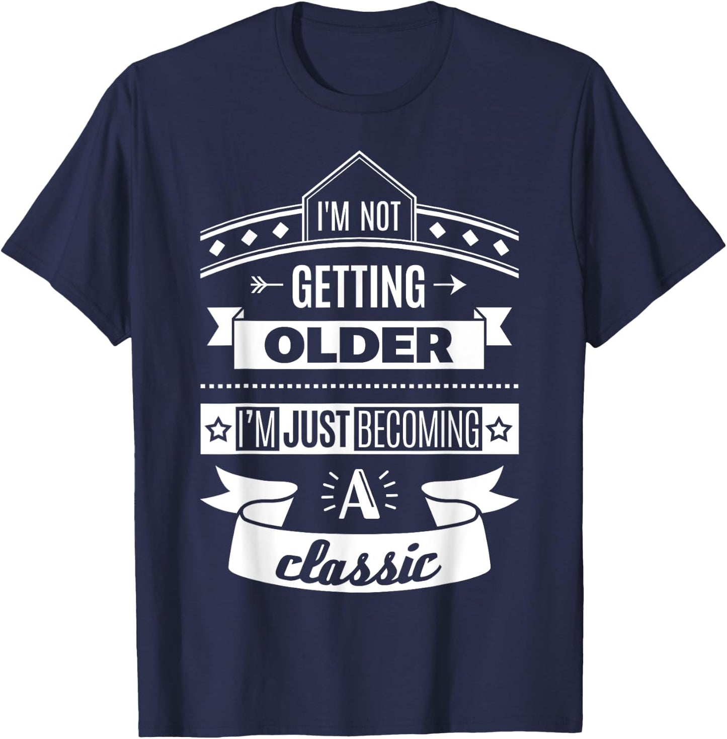 I'm Not Getting Older Funny Birthday Gift Adult Shirt T-Shirt - T-Shirt | Navy