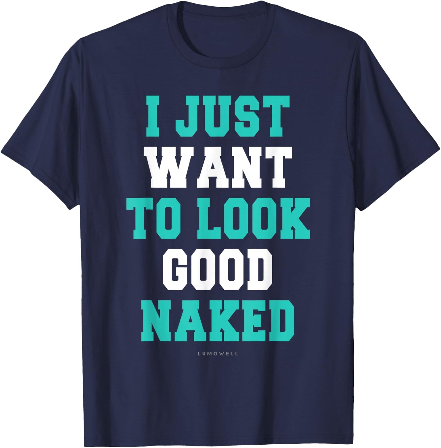 I Just Want To Look Good Naked Shirt - Funny Exercise Shirts T-Shirt - T-Shirt | Navy