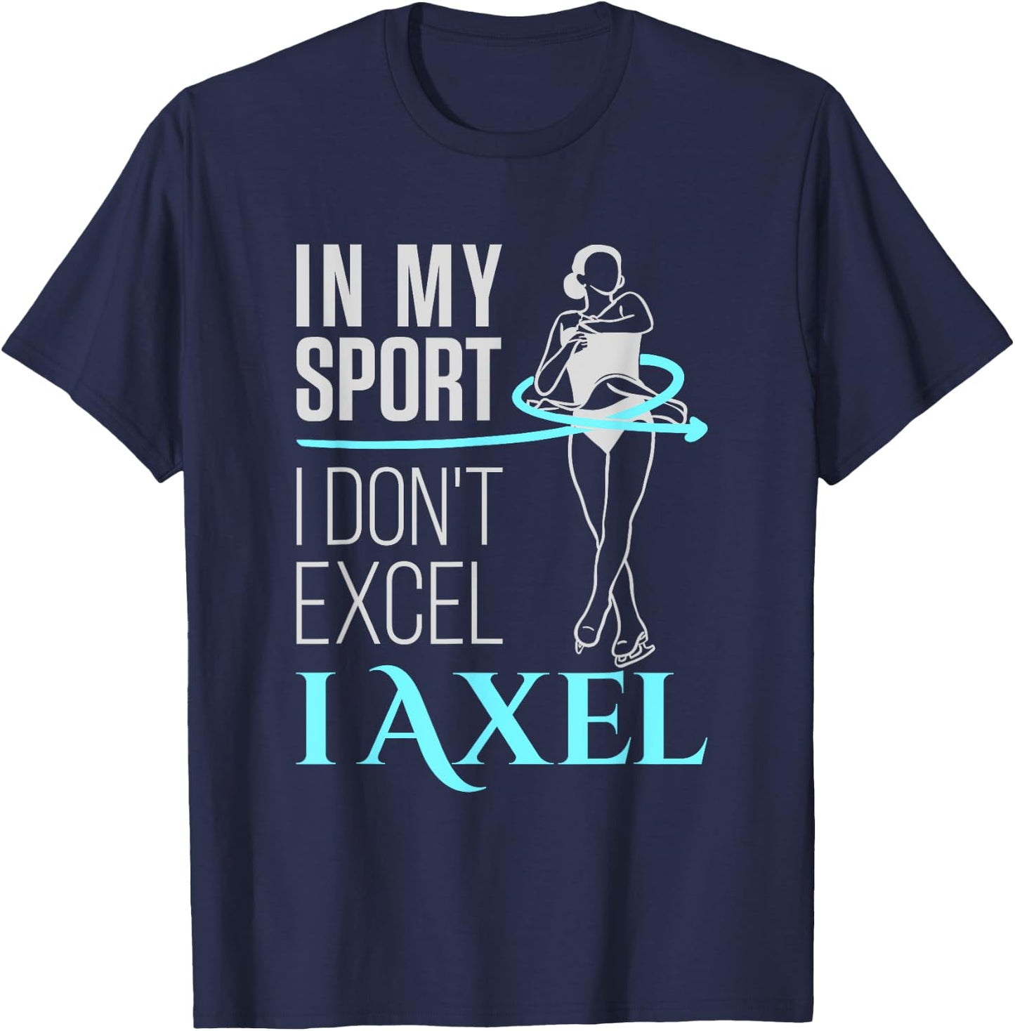 Ice Skater Girls Women In My Sport I Axel Figure Skating T-Shirt - T-Shirt | Navy
