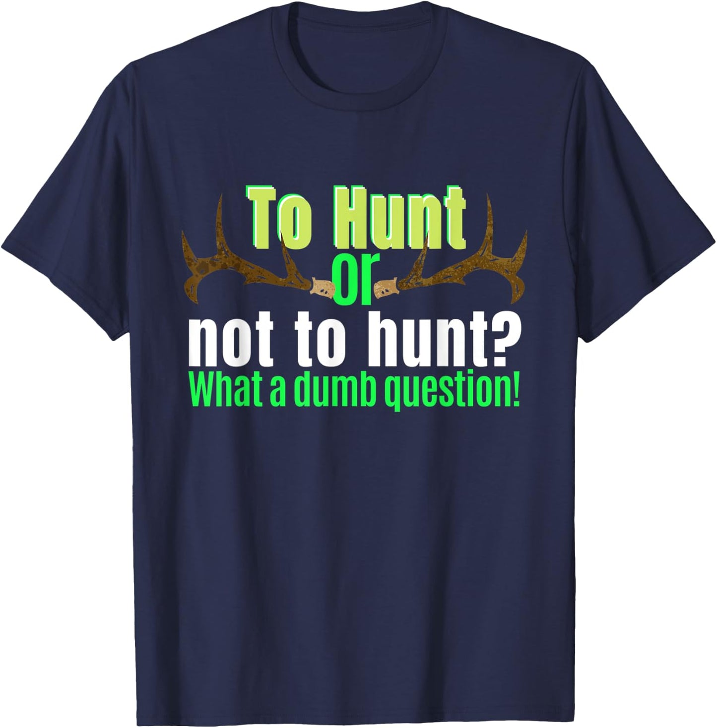 Funny Hunting Shirt To Hunt Or Not To Hunt Sarcastic Humor T-Shirt - T-Shirt | Navy