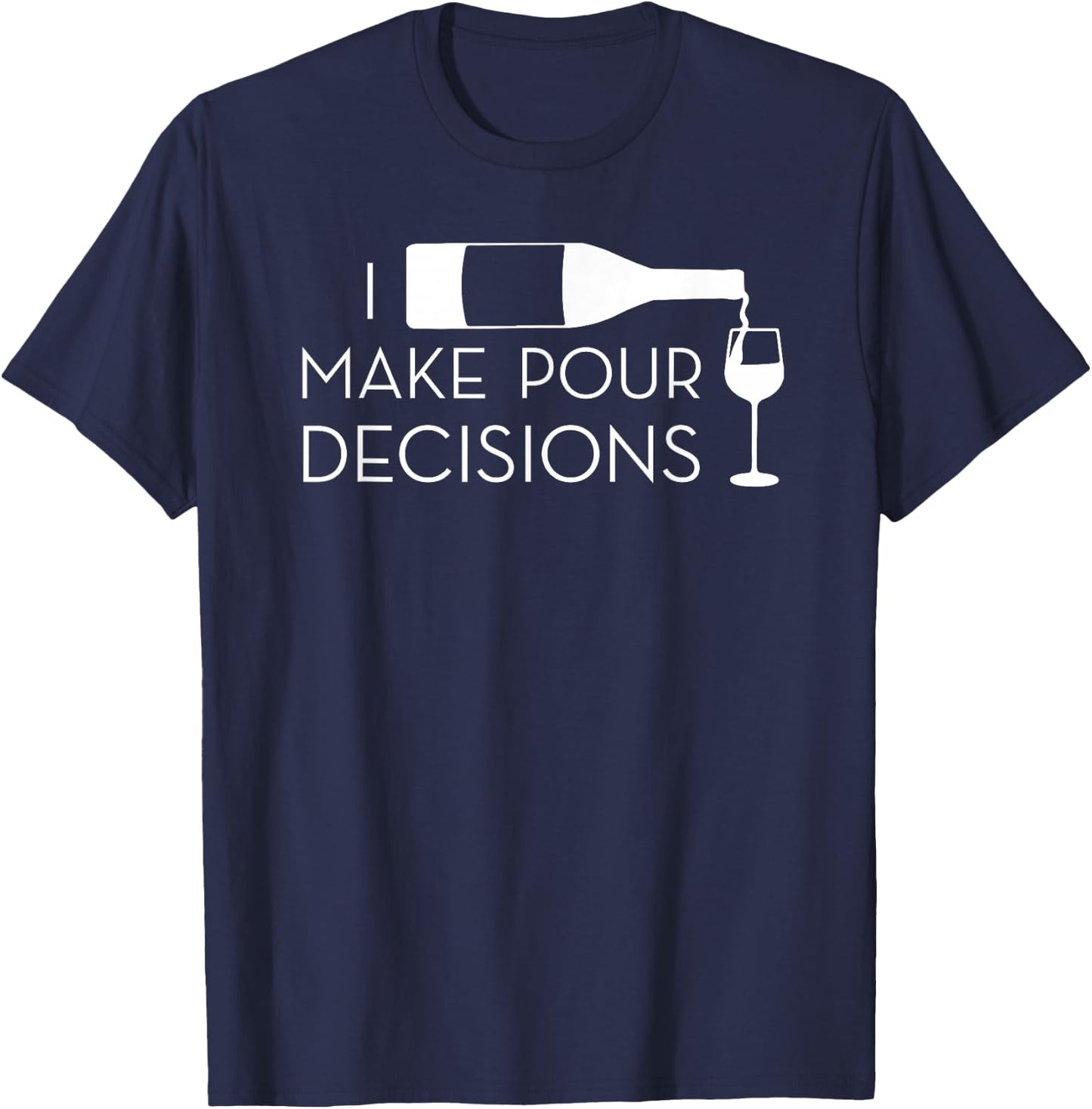 I Make Pour Decisions Funny Wine Drinking T-Shirt - T-Shirt | Navy
