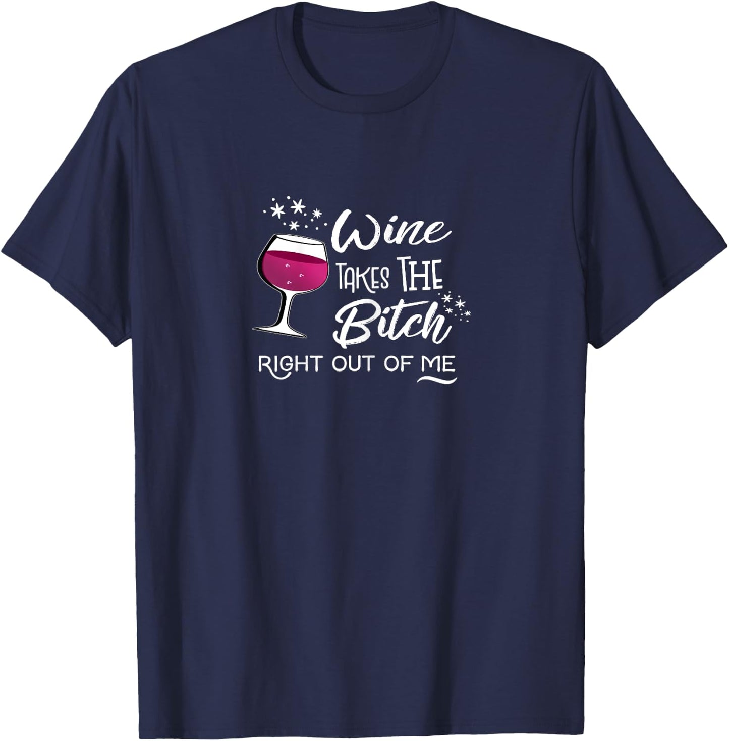 Wine Takes The Bitch Right Out Of Me Funny Wine Lovers T-Shirt - T-Shirt | Navy