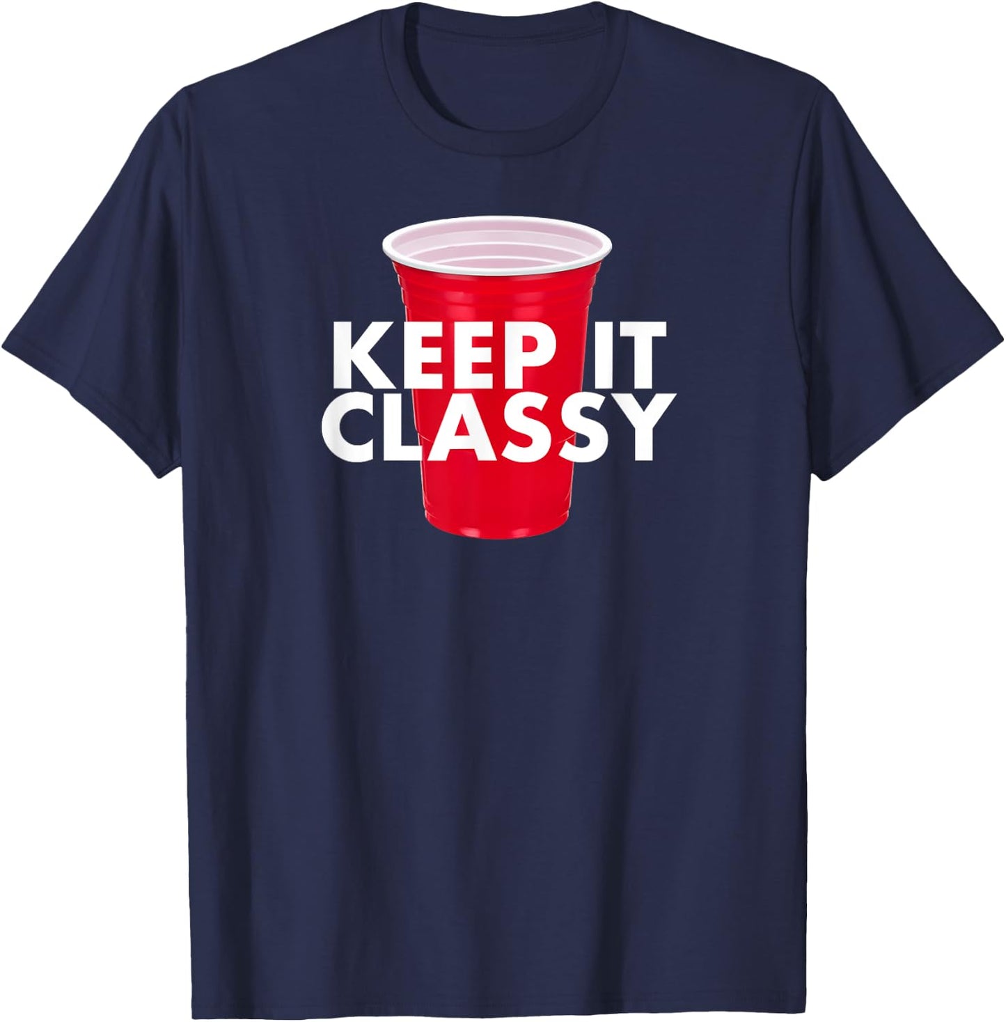 Keep It Classy - Red Cup Party Beer Drinking College Novelty T-Shirt - T-Shirt | Navy