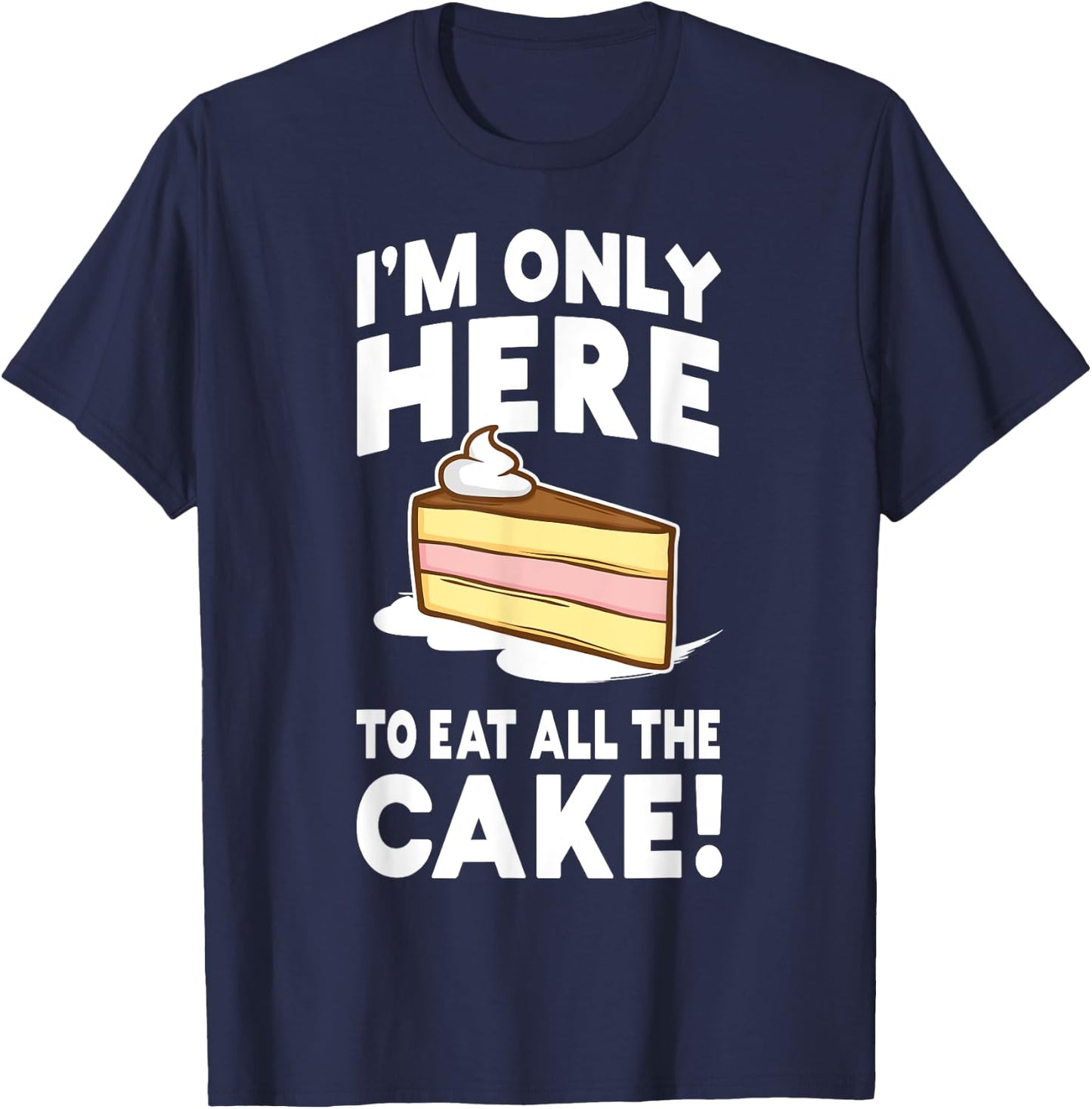 I'm only here to eat all the cake! Funny Birthday Party T-Shirt - T-Shirt | Navy