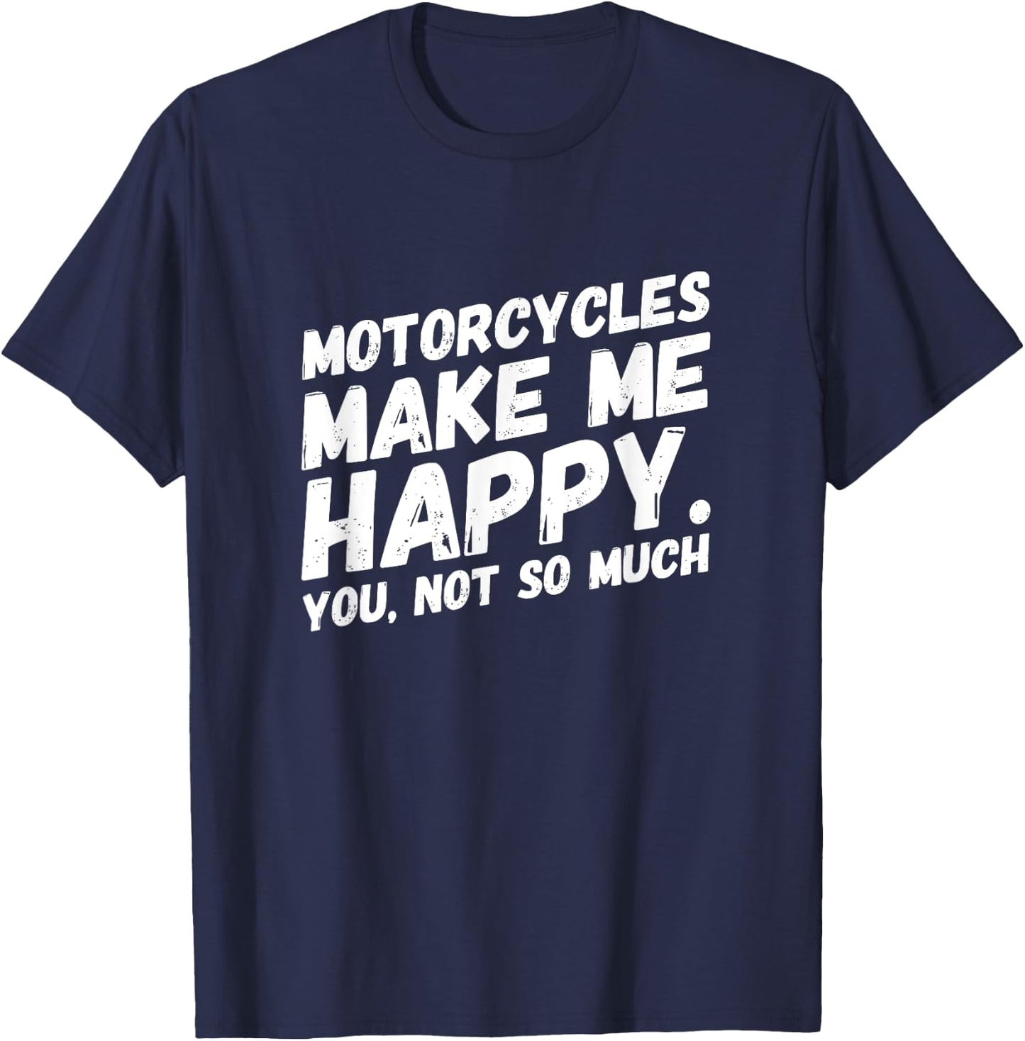 Motorcycles make me HAPPY.You, not so much Funny MEME T-Shirt - T-Shirt | Navy