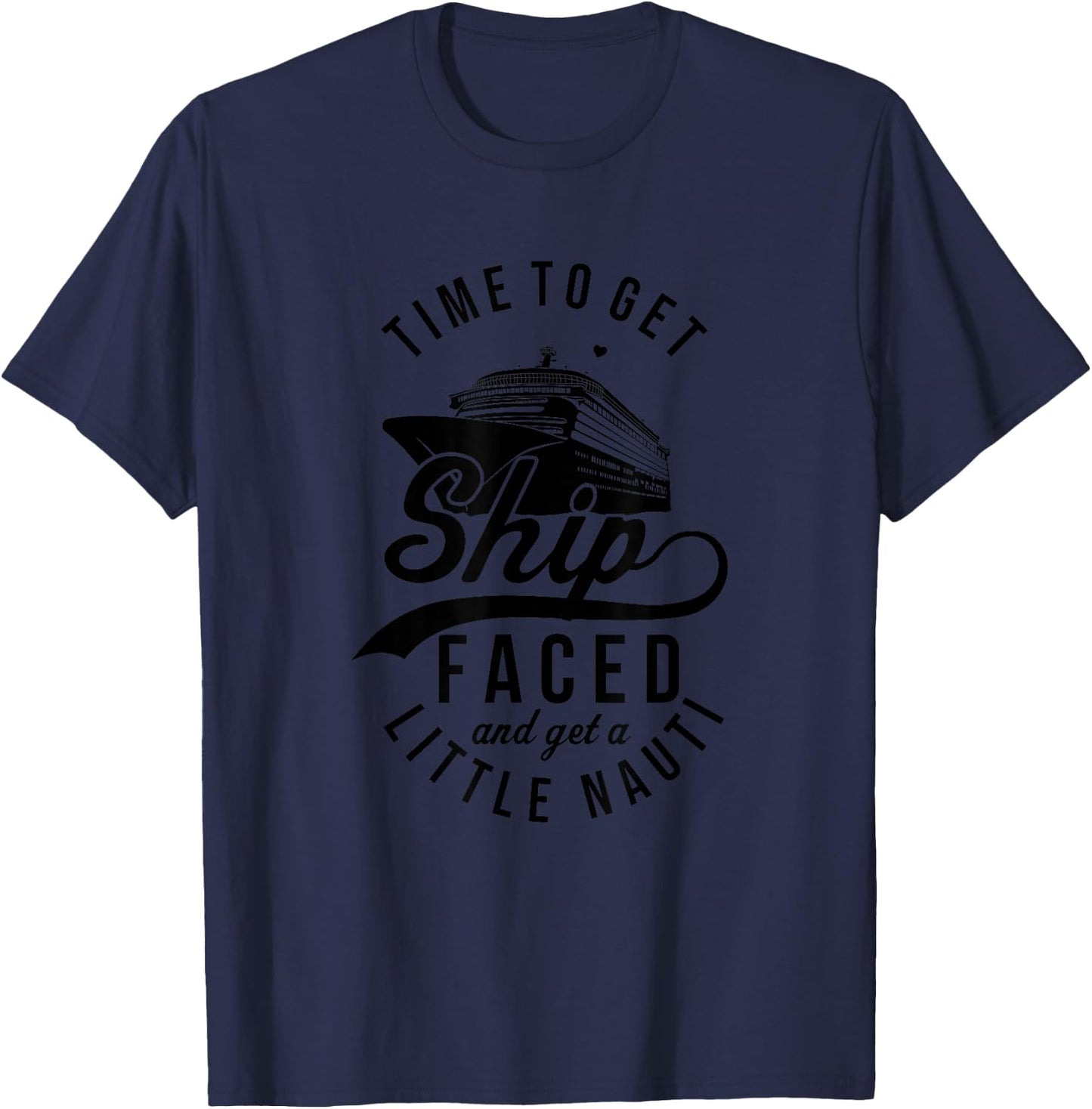 Time to Get Ship Faced And Get A Little Nauti Funny Cruise T-Shirt - T-Shirt | Navy