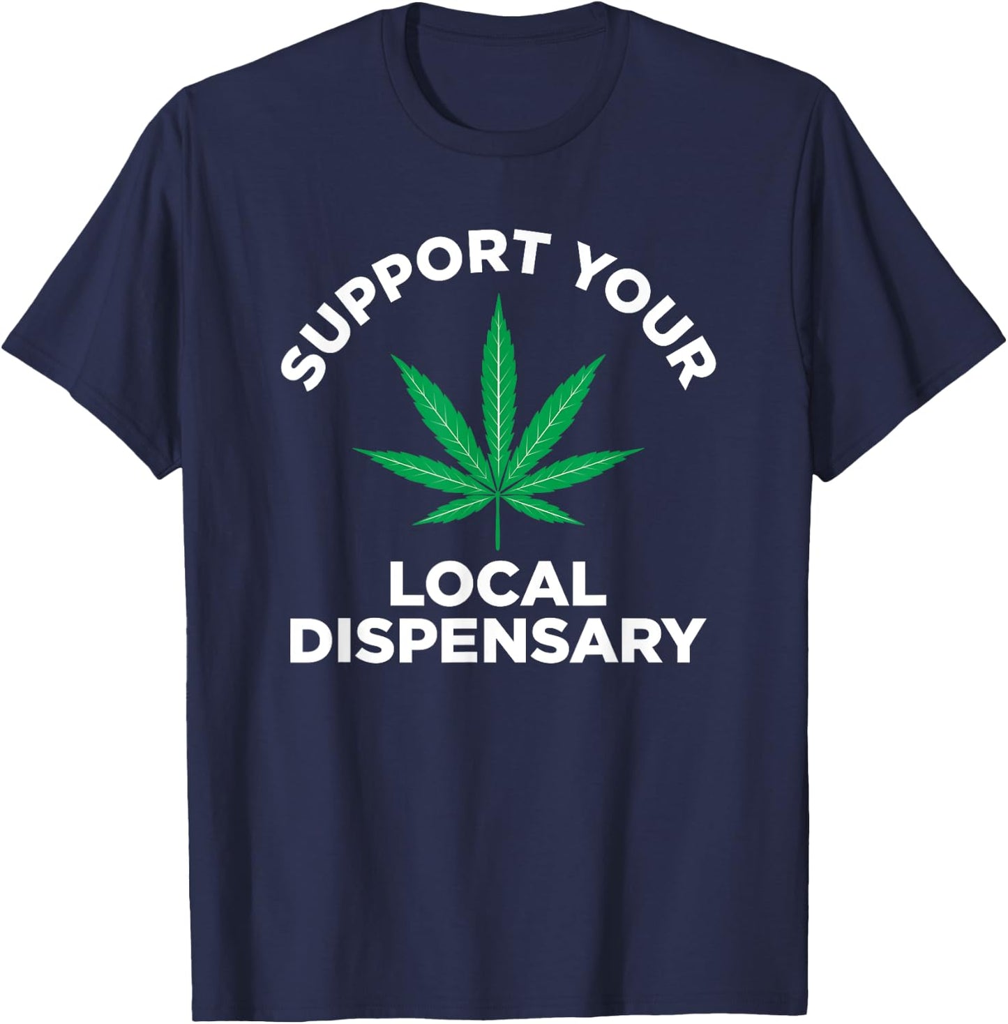 Marijuana Pot Smoking Support Your Local Dispensary T-Shirt - T-Shirt | Navy