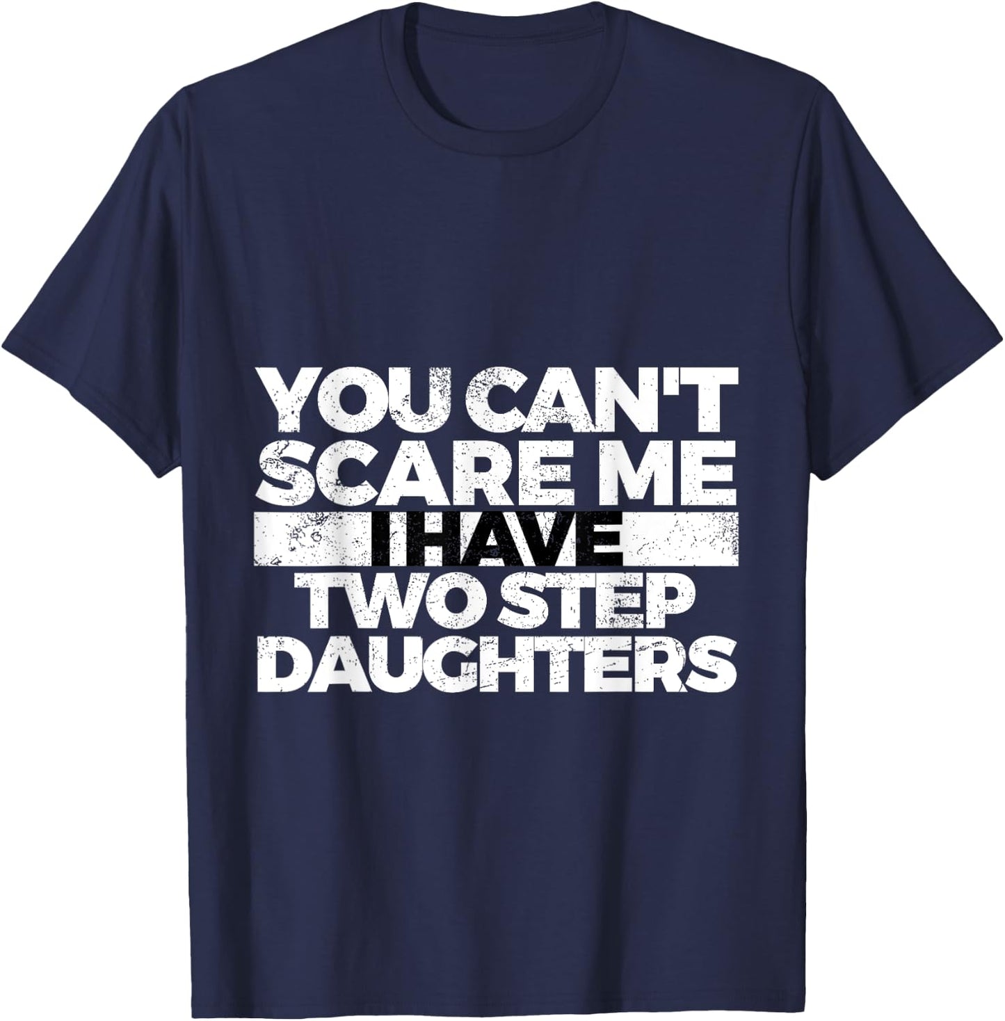 You Can't Scare Me I Have Two Stepdaughters: Stepdad T-Shirt - T-Shirt | Navy