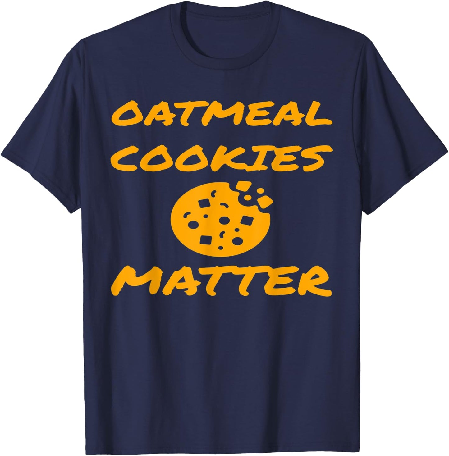 Funny Baking Lover Oatmeal Cookies Matter Fun Cookie Gift T-Shirt - T-Shirt | Navy