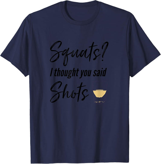 Squats I Thought You Said Shots Funny Workout T Shirt T-Shirt - T-Shirt | Navy