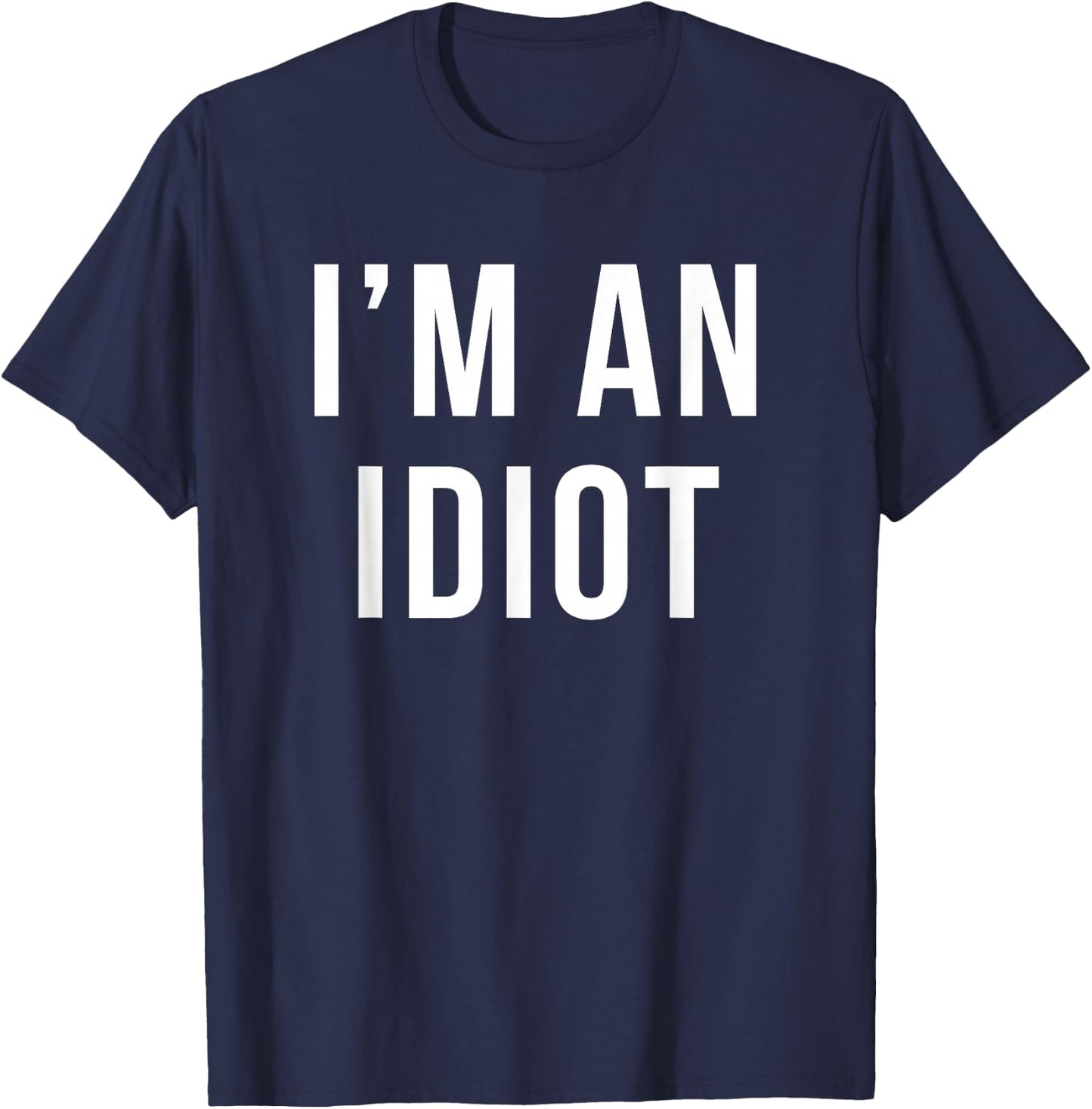 I'm An Idiot Funny Quote Gag Gift T-Shirt - T-Shirt | Navy
