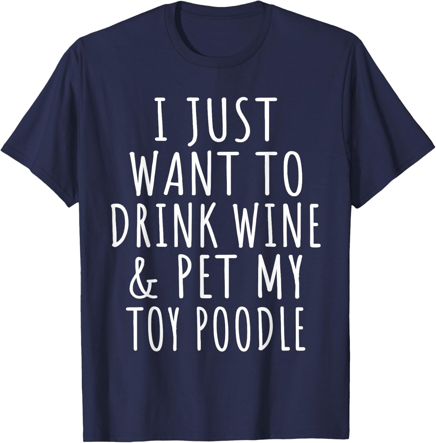 I Just Want to Drink Wine and Pet My Toy Poodle Dog Mama T-Shirt - T-Shirt | Navy